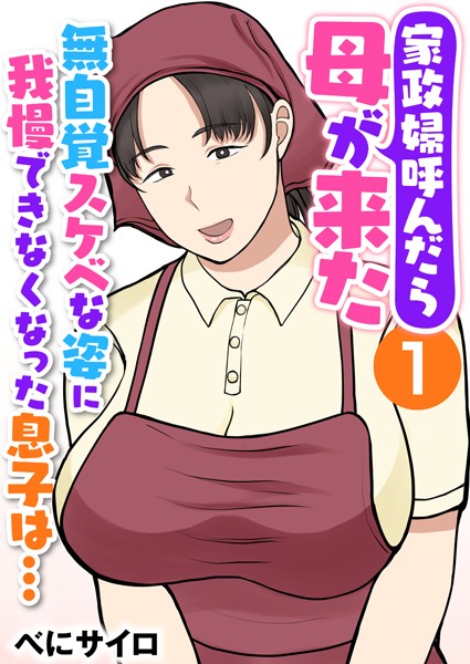 【辱め】家政婦呼んだら母が来た〜無自覚スケベな姿に我慢できなくなった息子は…〜（フルカラー） 1巻❤べにサイロ