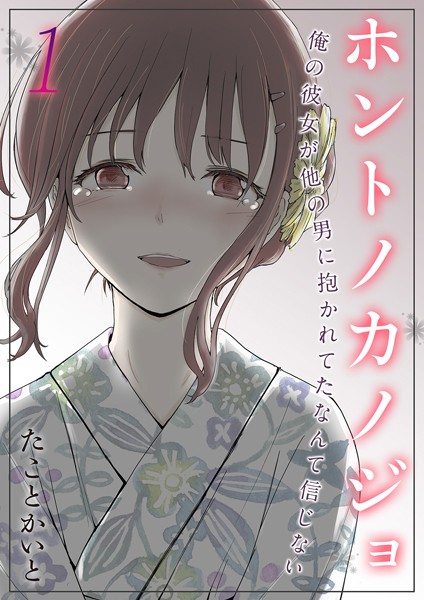 【単話】ホントノカノジョ-俺の彼女が他の男に抱かれてたなんて信じない-（1）❤たことかいと