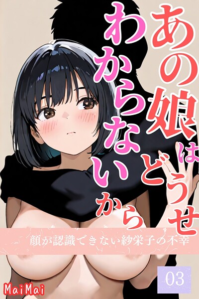 【単話】あの娘はどうせわからないから-顔が認識できない紗栄子の不幸-03❤MaiMai