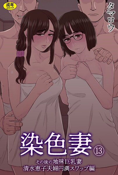 【単話】染色妻（13）〜その後の地味巨乳妻清水恵子夫婦円満スワップ編〜❤タマロウ