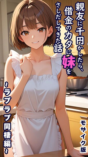 【フルカラー】親友に千円かしたら、借金のカタに妹をさしだしてきた話 〜ラブラブ同棲編〜 モザイク版❤とろとろコミック