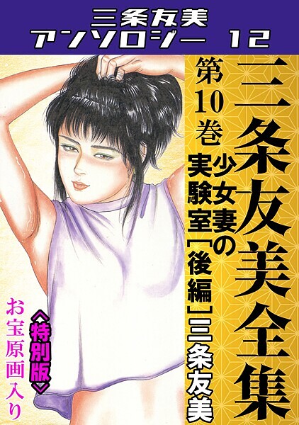 【単行本】三条友美全集 第10巻 少女妻の実験室［後編］＜お宝原画入り特別版＞・三条友美アンソロジー12❤三条友美