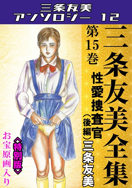 【単行本】三条友美全集 第15巻 性愛捜査官（後編）＜お宝原画入り特別版＞・三条友美アンソロジー12❤三条友美